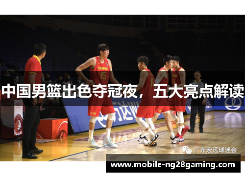 中国男篮出色夺冠夜，五大亮点解读