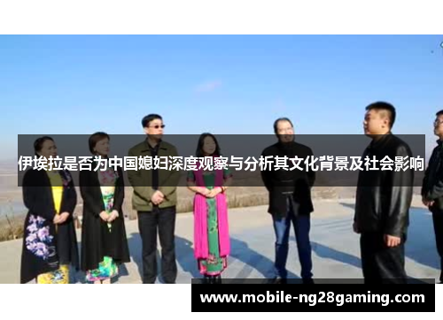 伊埃拉是否为中国媳妇深度观察与分析其文化背景及社会影响