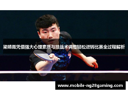 梁靖崑凭借强大心理素质与技战术调整轻松逆转比赛全过程解析