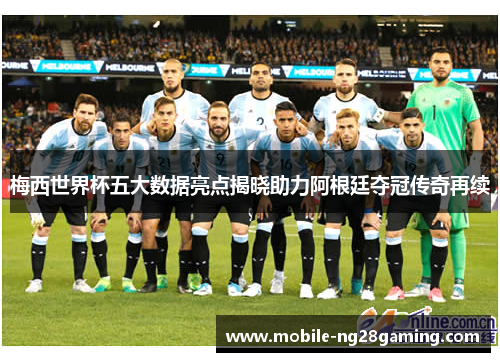 梅西世界杯五大数据亮点揭晓助力阿根廷夺冠传奇再续