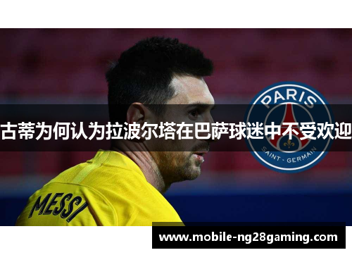 古蒂为何认为拉波尔塔在巴萨球迷中不受欢迎