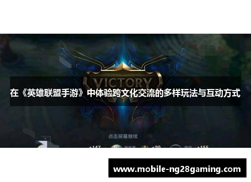 在《英雄联盟手游》中体验跨文化交流的多样玩法与互动方式
