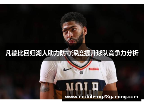 凡德比回归湖人助力防守深度提升球队竞争力分析