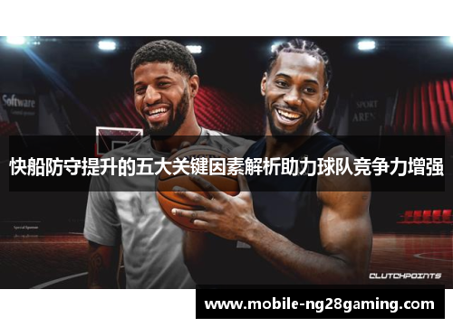 快船防守提升的五大关键因素解析助力球队竞争力增强