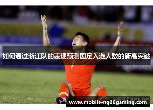 如何通过浙江队的表现预测国足入选人数的新高突破