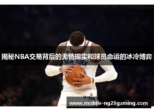 揭秘NBA交易背后的无情现实和球员命运的冰冷博弈
