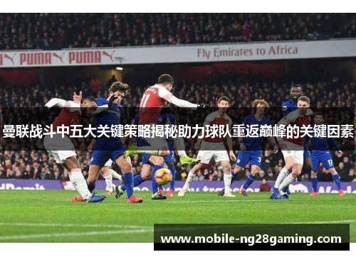 曼联战斗中五大关键策略揭秘助力球队重返巅峰的关键因素