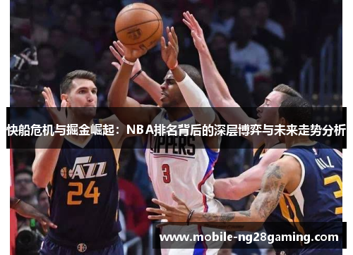 快船危机与掘金崛起：NBA排名背后的深层博弈与未来走势分析