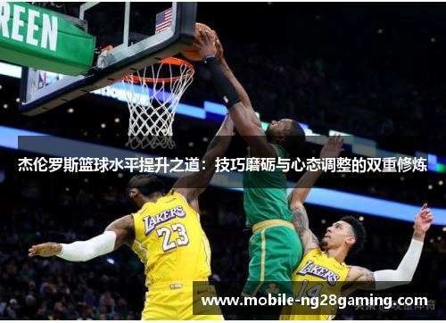 杰伦罗斯篮球水平提升之道：技巧磨砺与心态调整的双重修炼