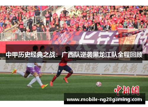 中甲历史经典之战：广西队逆袭黑龙江队全程回顾