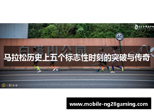 马拉松历史上五个标志性时刻的突破与传奇 马拉松历史上五个标志性时刻的突破与传奇