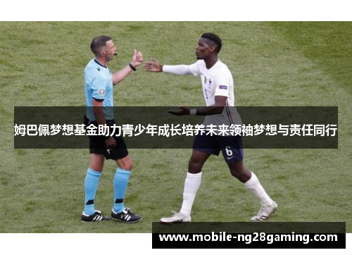 姆巴佩梦想基金助力青少年成长培养未来领袖梦想与责任同行