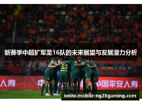 新赛季中超扩军至16队的未来展望与发展潜力分析