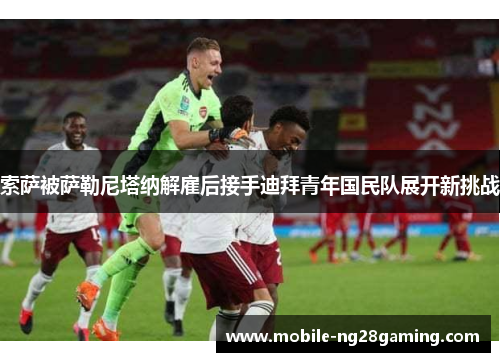 索萨被萨勒尼塔纳解雇后接手迪拜青年国民队展开新挑战