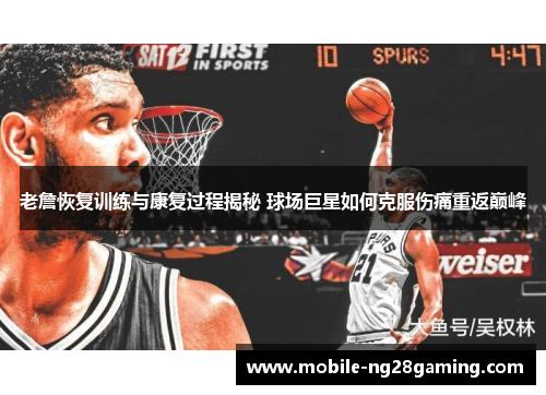 老詹恢复训练与康复过程揭秘 球场巨星如何克服伤痛重返巅峰 老詹恢复训练与康复过程揭秘 球场巨星如何克服伤痛重返巅峰
