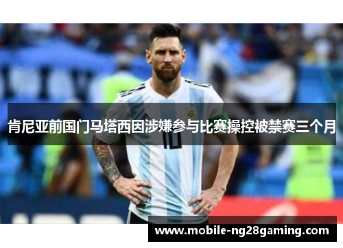 肯尼亚前国门马塔西因涉嫌参与比赛操控被禁赛三个月