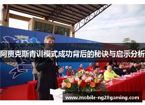 阿贾克斯青训模式成功背后的秘诀与启示分析 阿贾克斯青训模式成功背后的秘诀与启示分析